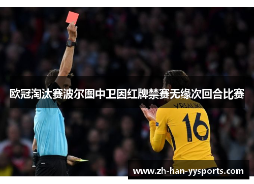 欧冠淘汰赛波尔图中卫因红牌禁赛无缘次回合比赛