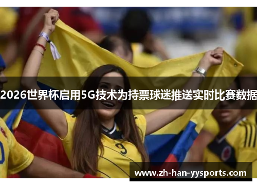 2026世界杯启用5G技术为持票球迷推送实时比赛数据